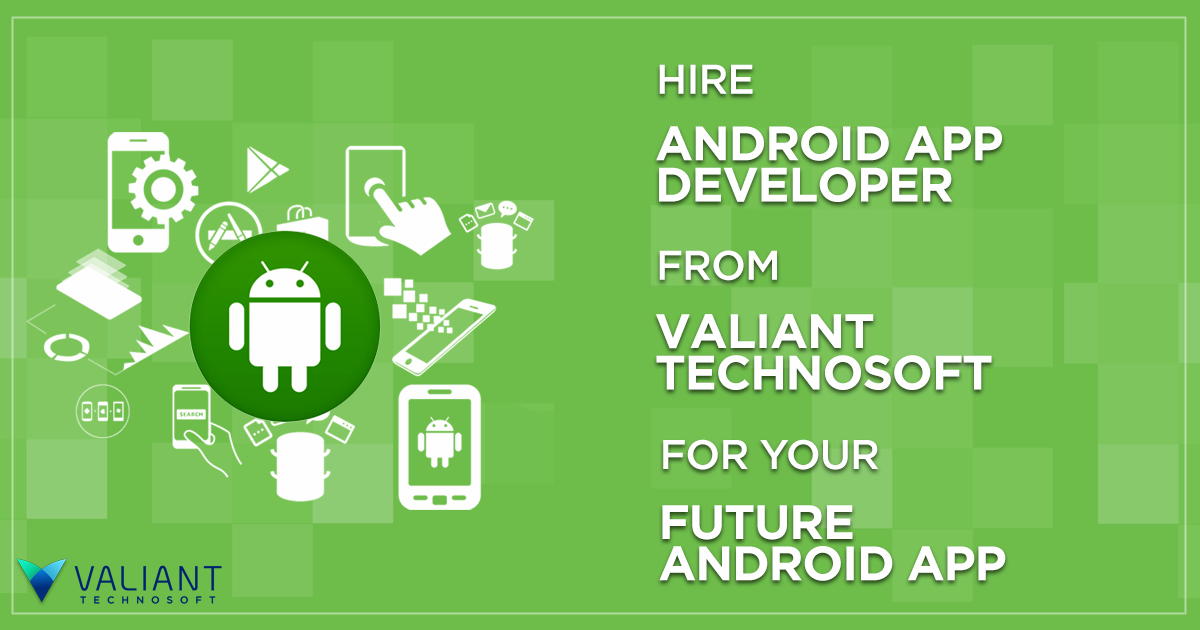 Hire Android App Developers from Valiant Technosoft Your Future Android App